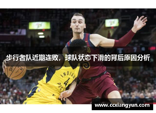 步行者队近期连败，球队状态下滑的背后原因分析