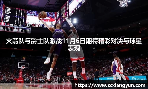 火箭队与爵士队激战11月6日期待精彩对决与球星表现